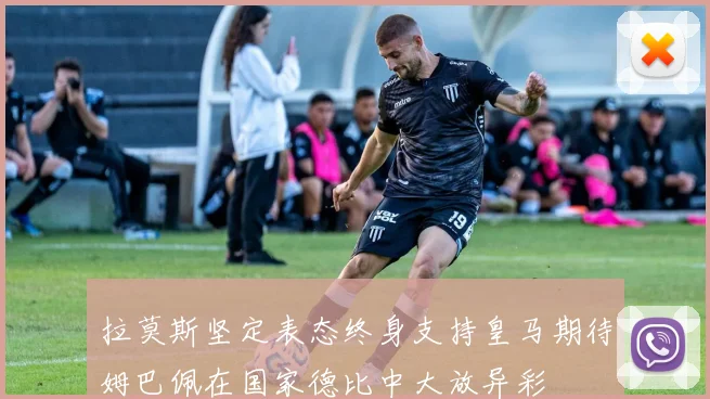 拉莫斯坚定表态终身支持皇马期待姆巴佩在国家德比中大放异彩