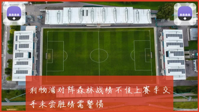 利物浦对阵森林战绩不佳上赛季交手未尝胜绩需警惕