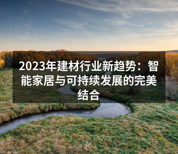 2023年建材行业新趋势：智能家居与可持续发展的完美结合