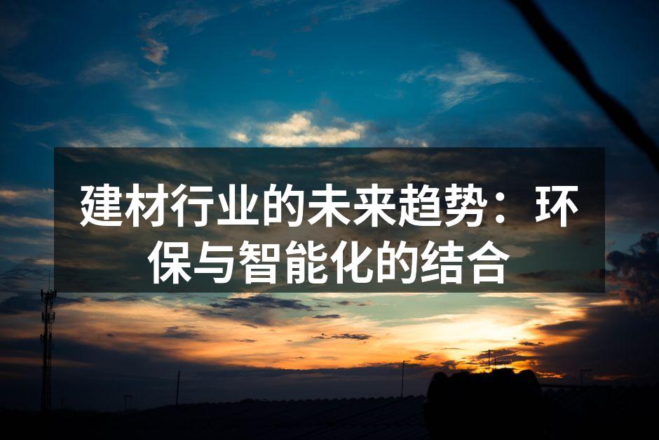 建材行业的未来趋势：环保与智能化的结合